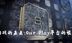 区块链游戏的未来：Our Play平台的崛起