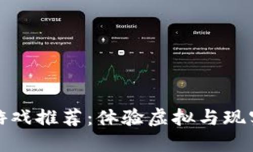 : 区块链AR游戏推荐：体验虚拟与现实的无缝融合