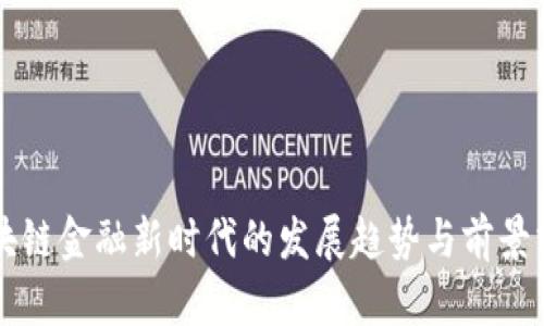 区块链金融新时代的发展趋势与前景分析