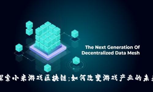 探索小米游戏区块链：如何改变游戏产业的未来
