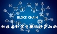 区块链技术如何重塑银行金融的未来