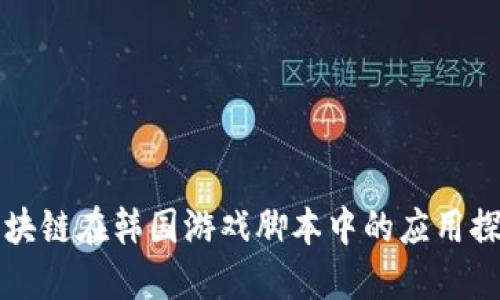 区块链在韩国游戏脚本中的应用探讨