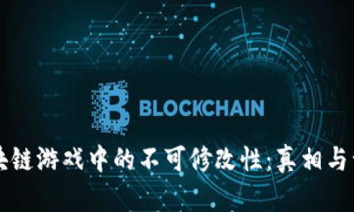 区块链游戏中的不可修改性：真相与误区