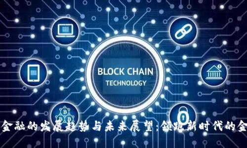 区块链金融的发展趋势与未来展望：领跑新时代的金融革新