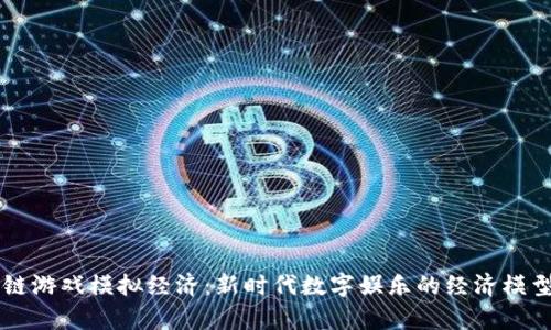 区块链游戏模拟经济：新时代数字娱乐的经济模型解析