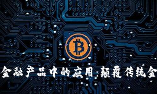 区块链技术在金融产品中的应用：颠覆传统金融的未来趋势