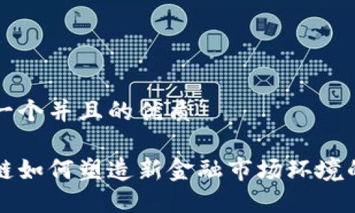 思考一个并且的优质

区块链如何塑造新金融市场环境的未来