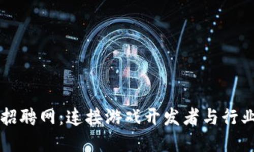 区块链游戏招聘网：连接游戏开发者与行业机会的桥梁