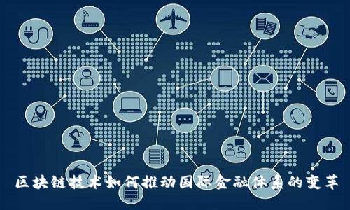 区块链技术如何推动国际金融体系的变革