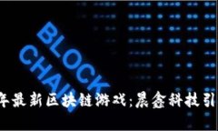 2023年最新区块链游戏：晨鑫科技引领