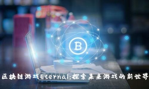 区块链游戏Eternal：探索未来游戏的新世界
