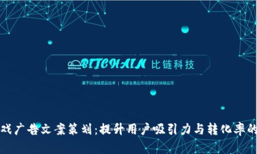 区块链游戏广告文案策划：提升用户吸引力与转化率的关键策略