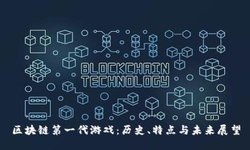 区块链第一代游戏：历史、特点与未来展望