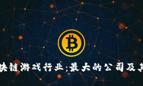 探究区块链游戏行业：最大的公司及其影响力