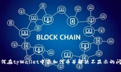 如何在tpWallet中添加代币并解决不显示