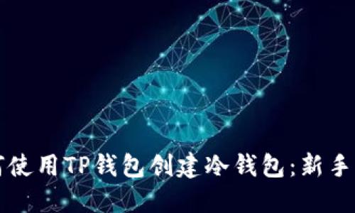如何使用TP钱包创建冷钱包：新手指南
