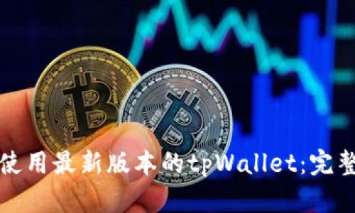 如何下载和使用最新版本的tpWallet：完整指南与技巧