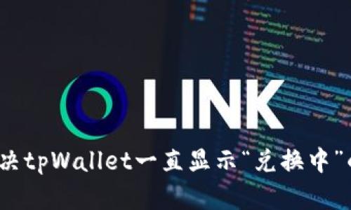 如何解决tpWallet一直显示“兑换中”的问题？