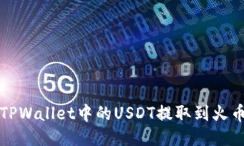 如何将TPWallet中的USDT提取到火币交易所