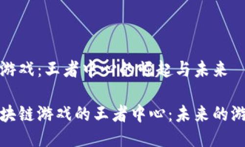 区块链游戏：王者中心的崛起与未来

探索区块链游戏的王者中心：未来的游戏世界