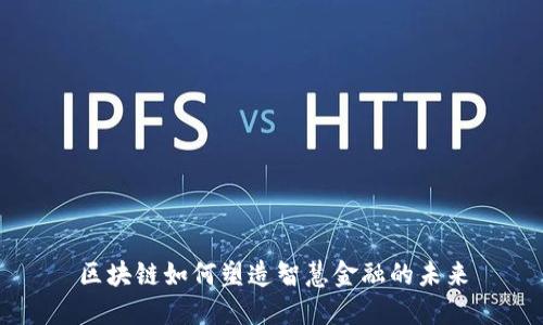 区块链如何塑造智慧金融的未来