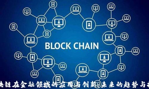 
区块链在金融领域的应用与创新：未来的趋势与挑战