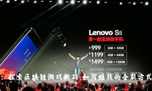 : 探索区块链游戏搬砖：如何赚钱的全新方式