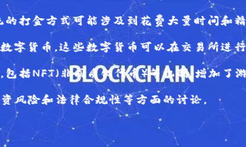 区块链打金游戏是指利用区块链技术，结合游戏玩法，允许玩家通过参与游戏获得数字资产或收益的一种新型游戏形式。这个概念通常包括以下几个关键要素：

1. **区块链技术**：区块链提供了一种去中心化的记录方式，确保所有交易和游戏活动的透明性与安全性。在打金游戏中，玩家的游戏成果和资产都可以通过区块链进行记录和管理。

2. **打金**：这是一个网络游戏行业的术语，指玩家通过游戏内的活动获得虚拟货币或资产。传统的打金方式可能涉及到花费大量时间和精力，而区块链技术使得玩家在完成特定游戏任务后，能够更方便地将虚拟资产转化为真实的收益。

3. **收益模式**：区块链打金游戏通常设计了一种奖励机制，使得玩家能通过游戏中的表现获得数字货币，这些数字货币可以在交易所进行交易或转换为法币。

4. **游戏经济模型**：为了维持游戏的可持续性，许多区块链打金游戏还设计了复杂的经济模型，包括NFT（非同质化代币）等机制，增加了游戏的趣味性与投资价值。

区块链打金游戏的兴起，为玩家提供了一种新的赚钱方式，同时也引发了很多关于其可持续性、投资风险和法律合规性等方面的讨论。

如果您有更具体的问题或者需要深入的分析，欢迎随时问我！