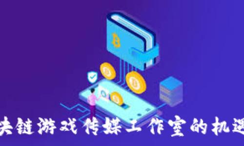       
探索区块链游戏传媒工作室的机遇与挑战