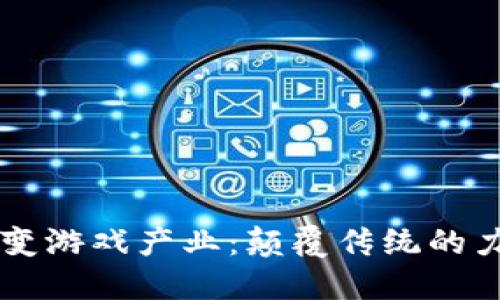 区块链如何改变游戏产业：颠覆传统的力量与未来展望