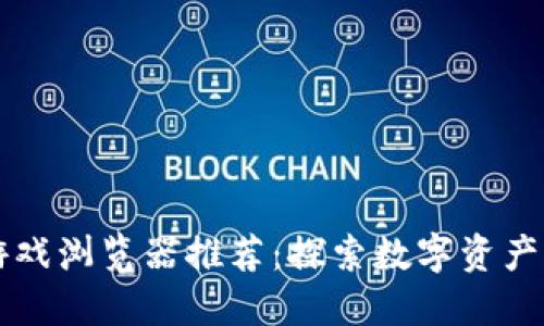 区块链游戏浏览器推荐：探索数字资产的新世界