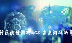 深入探讨区块链游戏GCS：未来游戏的革