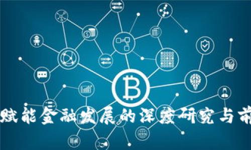 区块链赋能金融发展的深度研究与前景分析