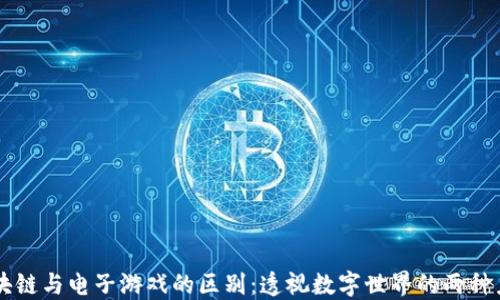 
区块链与电子游戏的区别：透视数字世界的两种力量