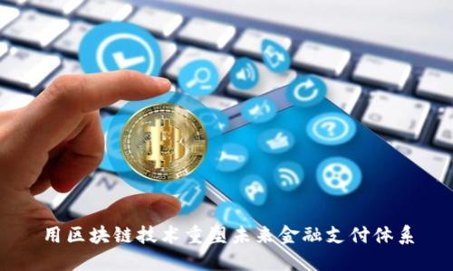 用区块链技术重塑未来金融支付体系