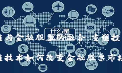 区块链与金融股票的融合：重塑投资未来

区块链技术如何改变金融股票市场