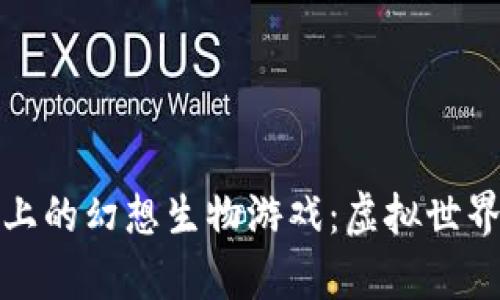 以太坊区块链上的幻想生物游戏：虚拟世界中的奇幻冒险