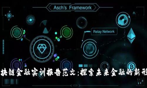 区块链金融实训报告范文：探索未来金融的新形态