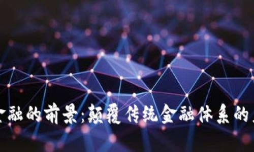 区块链金融的前景：颠覆传统金融体系的未来趋势