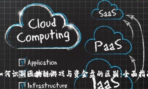 如何识别区块链游戏与资金盘的区别：全面指南