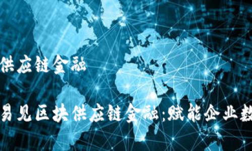 易见区块供应链金融

全面解析易见区块供应链金融：赋能企业数字化转型