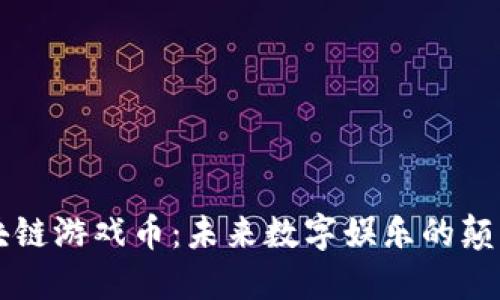 区块链游戏币：未来数字娱乐的颠覆者