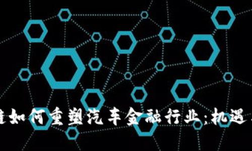 区块链如何重塑汽车金融行业：机遇与挑战