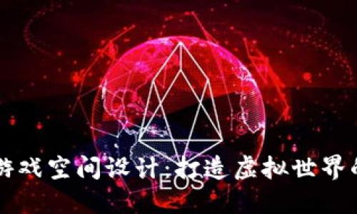 区块链游戏空间设计：打造虚拟世界的新纪元