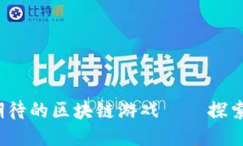 思考一个并且的  
2023年最值得期待的区块链游戏——探索未来的游戏生态