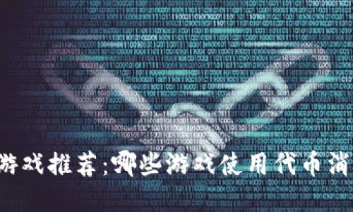 区块链游戏推荐：哪些游戏使用代币消耗机制？