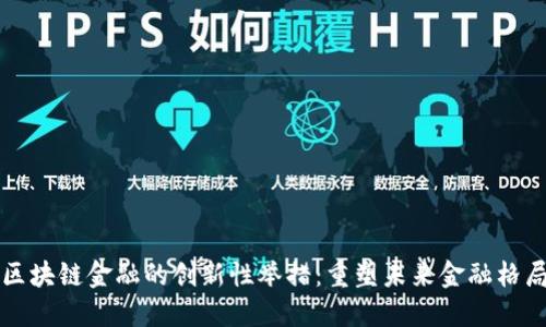 区块链金融的创新性举措：重塑未来金融格局