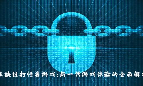 区块链打怪兽游戏：新一代游戏体验的全面解析