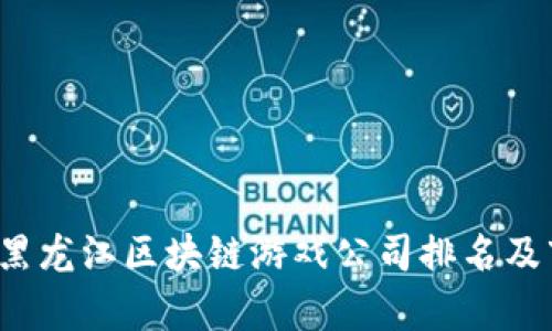2023年黑龙江区块链游戏公司排名及市场分析
