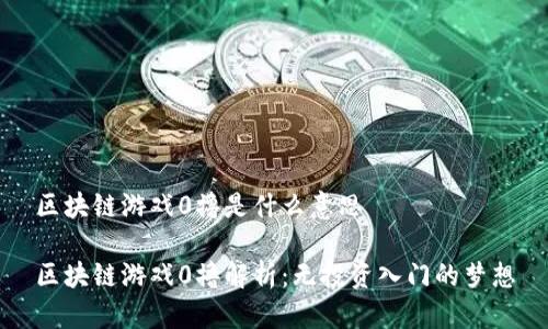 区块链游戏0撸是什么意思

区块链游戏0撸解析：无投资入门的梦想